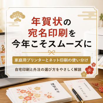 年賀状の宛名印刷を今年こそスムーズに｜家庭用プリンターとネット印刷の使い分け