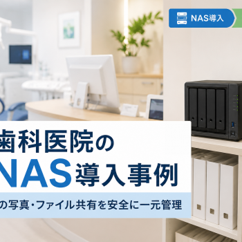 歯科医院のNAS導入事例｜院内の写真・ファイル共有を安全に一元管理