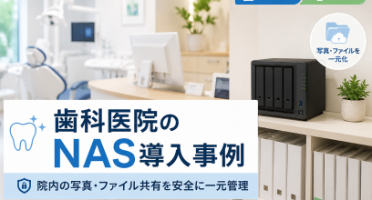歯科医院のNAS導入事例｜院内の写真・ファイル共有を安全に一元管理