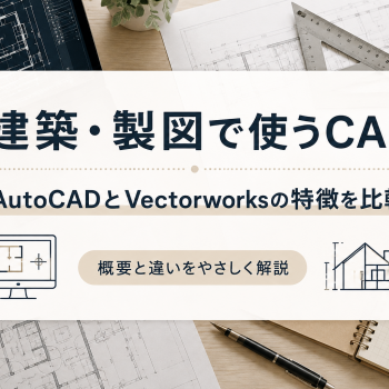 建築・製図で使うCAD｜AutoCADとVectorworksの特徴を比較