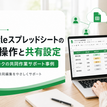 Googleスプレッドシートの基本操作と共有設定｜在宅ワークの共同作業サポート事例